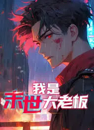 《我是末世大老板》：绝地求生中的复仇之火！一位老板的末世生存与终极反击